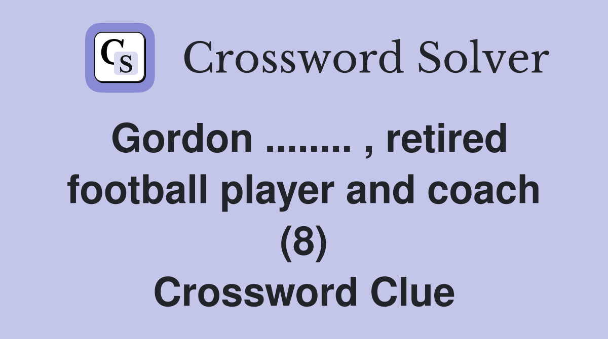 Gordon..... , retired football player and coach (8) Crossword